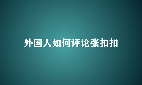 外国人如何评论张扣扣