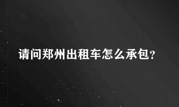 请问郑州出租车怎么承包？