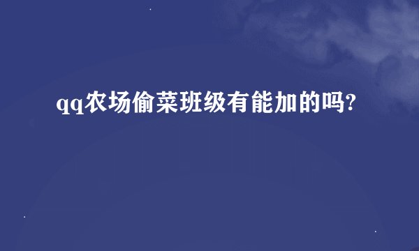 qq农场偷菜班级有能加的吗?