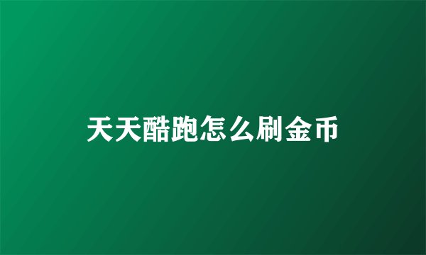天天酷跑怎么刷金币