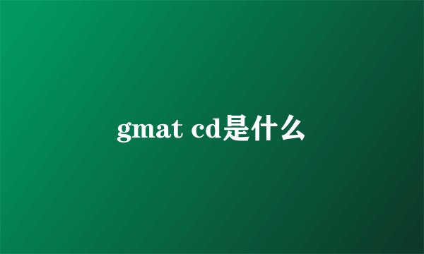 gmat cd是什么