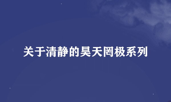 关于清静的昊天罔极系列
