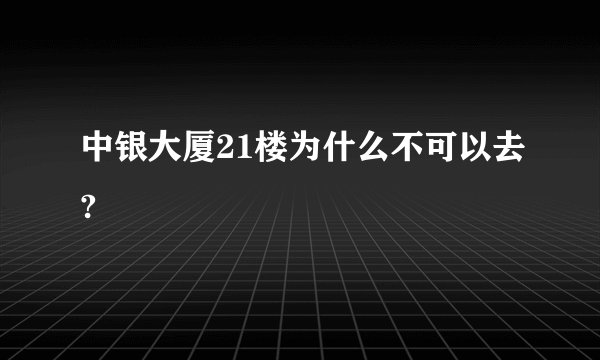 中银大厦21楼为什么不可以去?