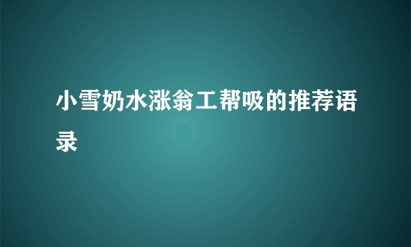 小雪奶水涨翁工帮吸的推荐语录