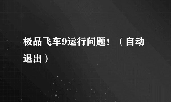 极品飞车9运行问题！（自动退出）