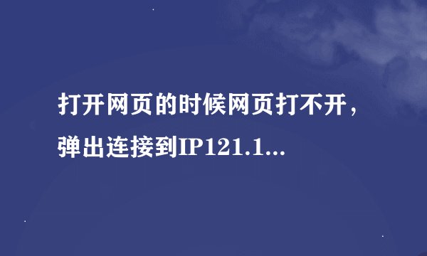 打开网页的时候网页打不开，弹出连接到IP121.15.207.29的对话框