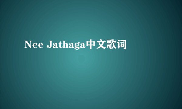 Nee Jathaga中文歌词