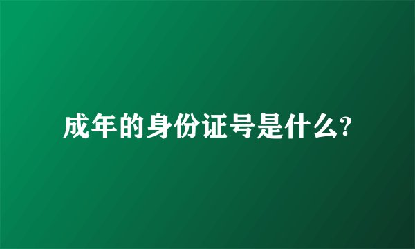 成年的身份证号是什么?