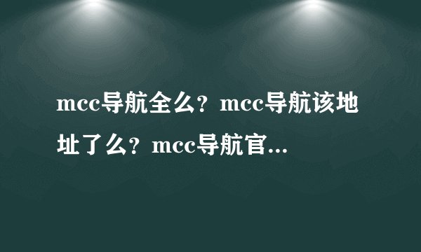 mcc导航全么？mcc导航该地址了么？mcc导航官方网站？