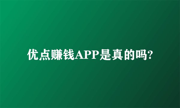 优点赚钱APP是真的吗?