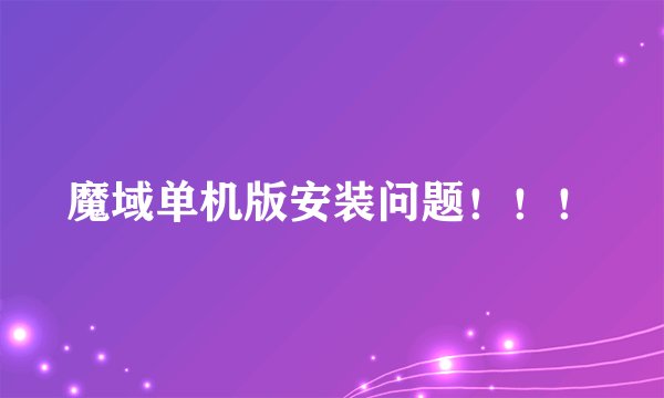 魔域单机版安装问题！！！