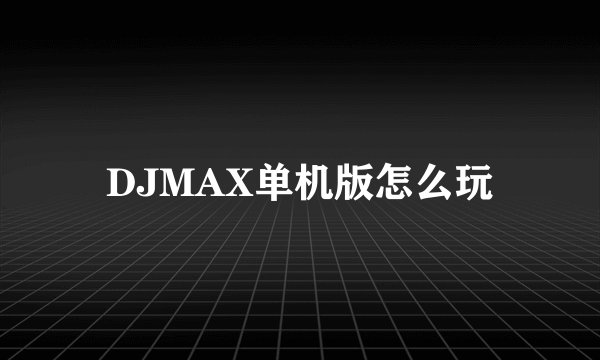 DJMAX单机版怎么玩