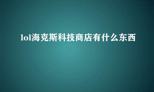 lol海克斯科技商店有什么东西