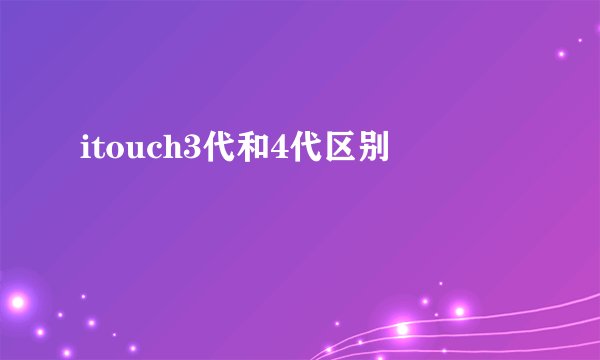 itouch3代和4代区别