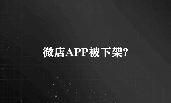 微店APP被下架?