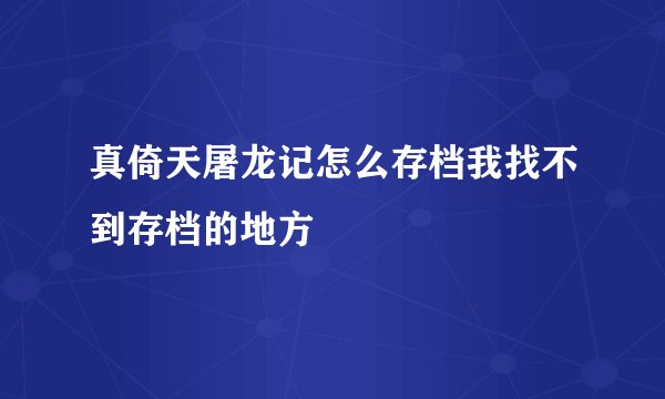 真倚天屠龙记怎么存档我找不到存档的地方