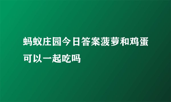 蚂蚁庄园今日答案菠萝和鸡蛋可以一起吃吗