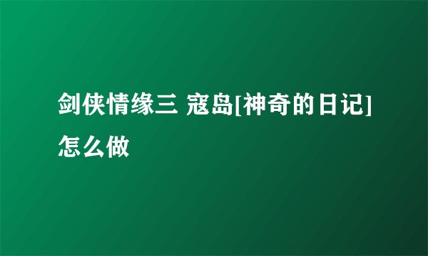 剑侠情缘三 寇岛[神奇的日记]怎么做