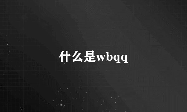 什么是wbqq