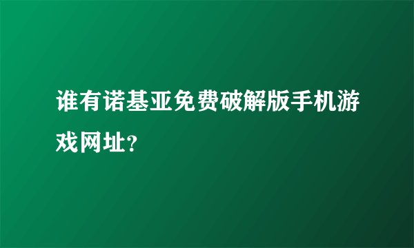 谁有诺基亚免费破解版手机游戏网址?