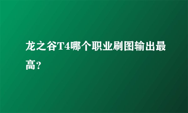 龙之谷T4哪个职业刷图输出最高？