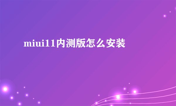 miui11内测版怎么安装