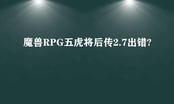 魔兽RPG五虎将后传2.7出错?