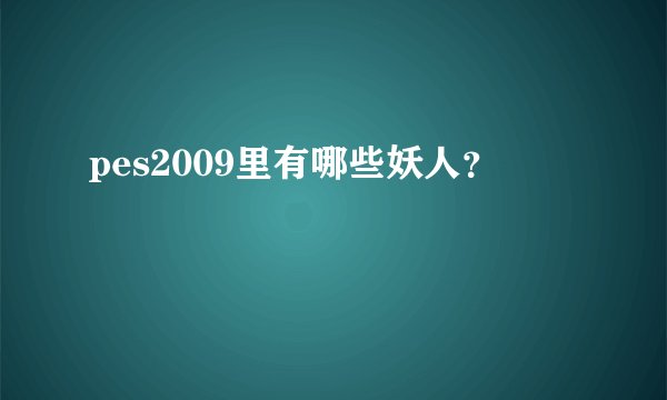 pes2009里有哪些妖人？