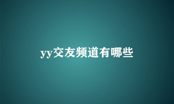 yy交友频道有哪些