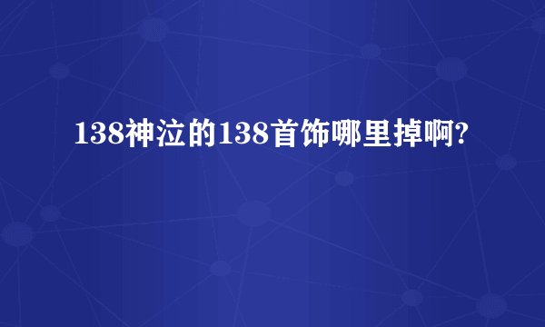 138神泣的138首饰哪里掉啊?