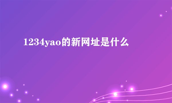 1234yao的新网址是什么