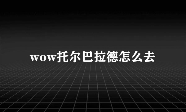 wow托尔巴拉德怎么去