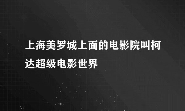 上海美罗城上面的电影院叫柯达超级电影世界