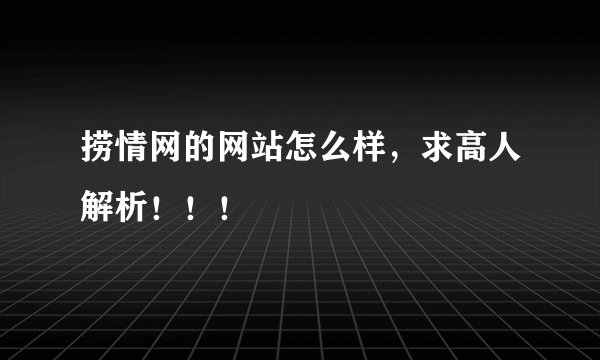 捞情网的网站怎么样，求高人解析！！！