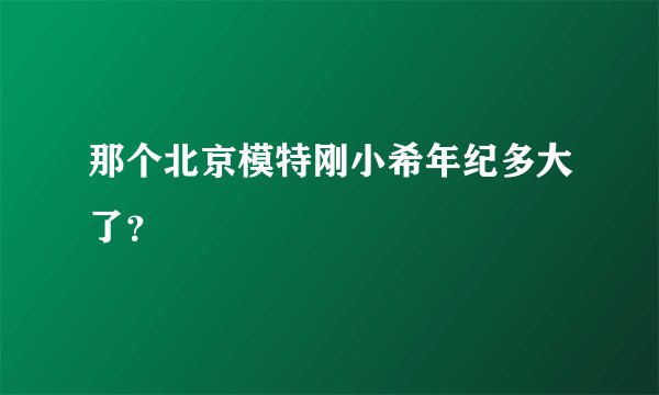 那个北京模特刚小希年纪多大了？
