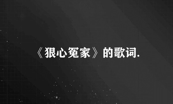 《狠心冤家》的歌词.