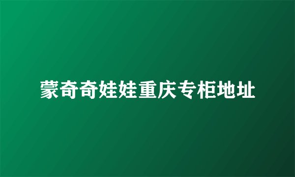 蒙奇奇娃娃重庆专柜地址
