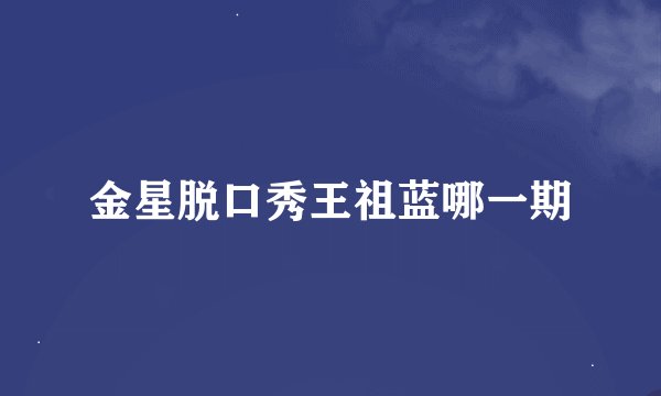 金星脱口秀王祖蓝哪一期