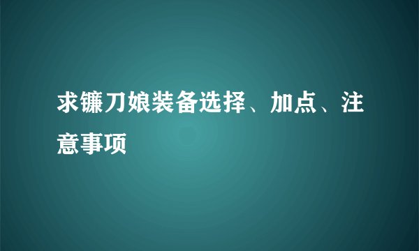求镰刀娘装备选择、加点、注意事项