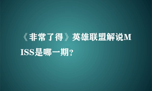 《非常了得》英雄联盟解说MISS是哪一期？