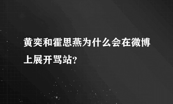 黄奕和霍思燕为什么会在微博上展开骂站？