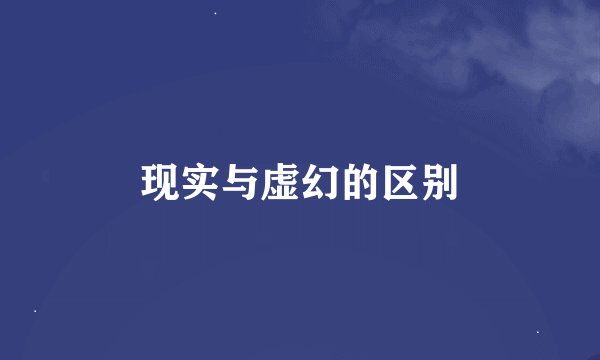 现实与虚幻的区别