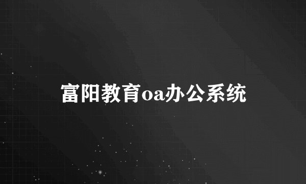 富阳教育oa办公系统