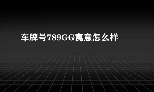 车牌号789GG寓意怎么样