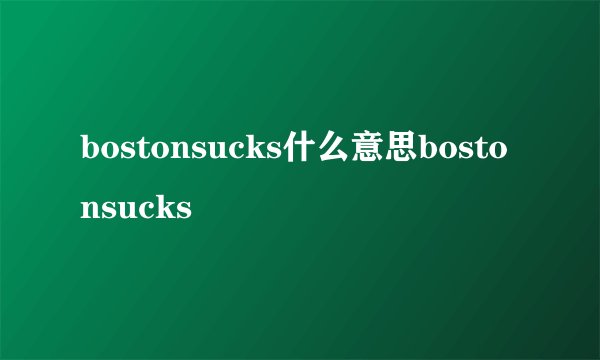 bostonsucks什么意思bostonsucks