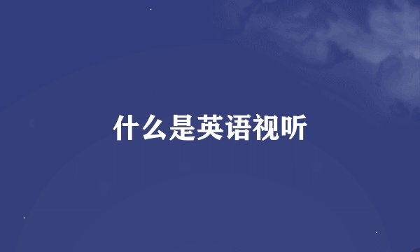 什么是英语视听