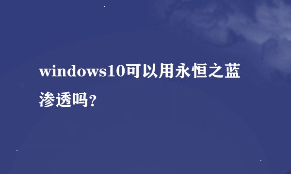 windows10可以用永恒之蓝渗透吗？