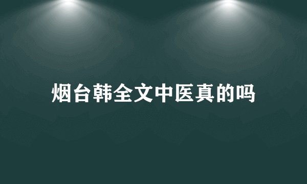 烟台韩全文中医真的吗