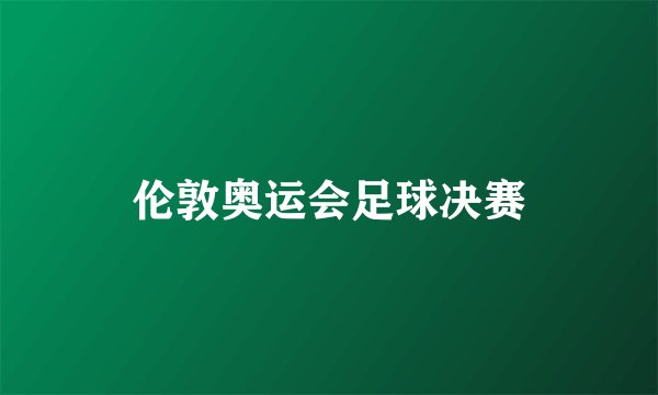 伦敦奥运会足球决赛