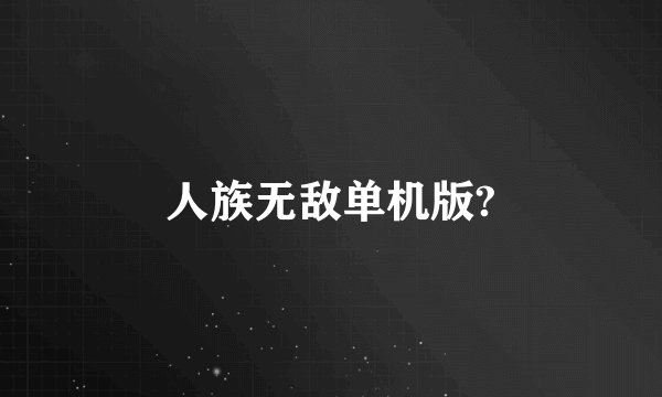 人族无敌单机版?